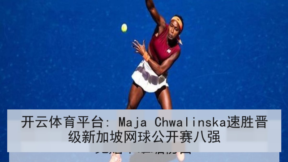 开云体育平台: Maja Chwalinska速胜晋级新加坡网球公开赛八强 开云体育平台: Maja Chwalinska速胜晋级新加坡网球公开赛八强